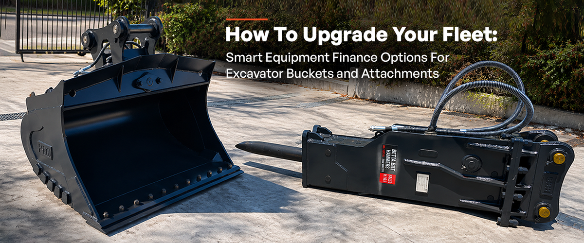 How to Upgrade Your Fleet: Smart Equipment Finance Options for Excavator Buckets and Attachments